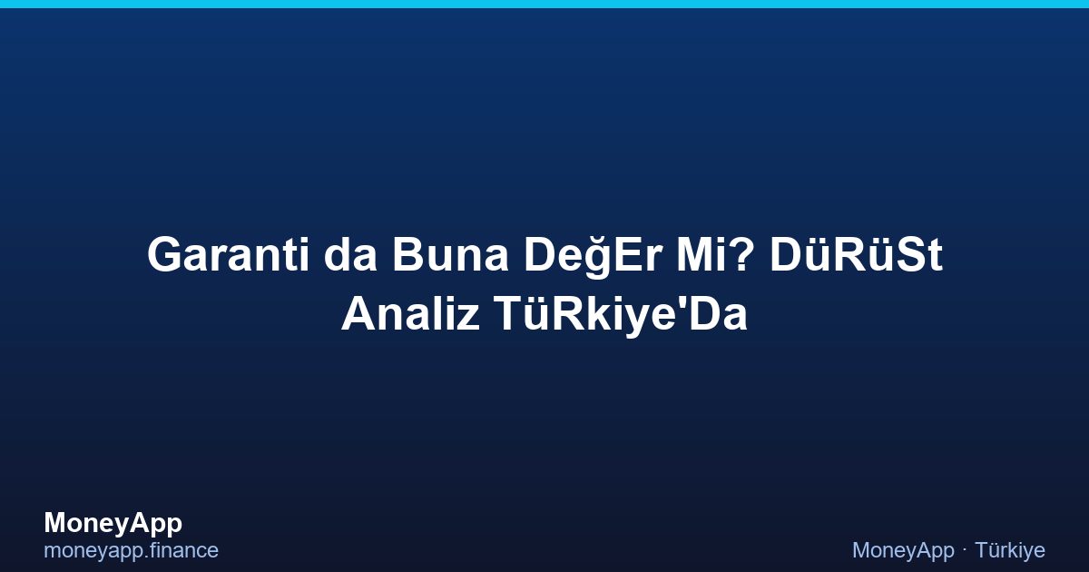 Garanti 2026'Da Buna DeğEr Mi? DüRüSt Analiz TüRkiye'Da