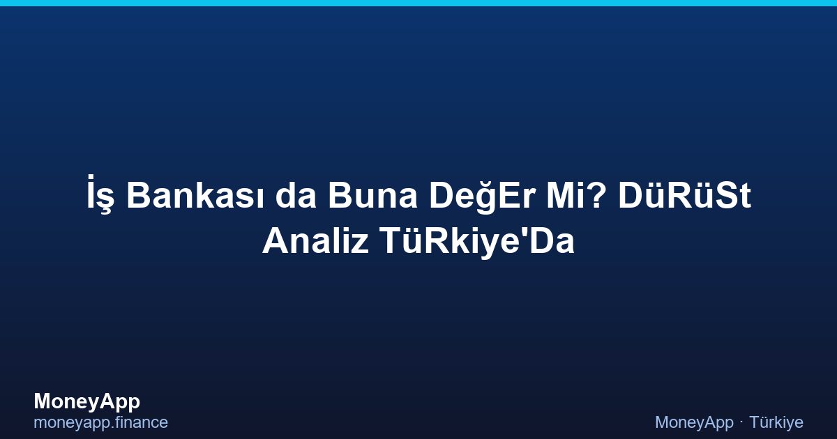 İş Bankası 2026'Da Buna DeğEr Mi? DüRüSt Analiz TüRkiye'Da